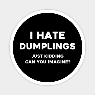 I hate dumplings t shirt Magnet